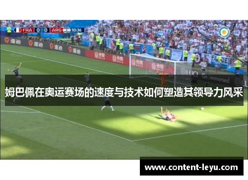 姆巴佩在奥运赛场的速度与技术如何塑造其领导力风采