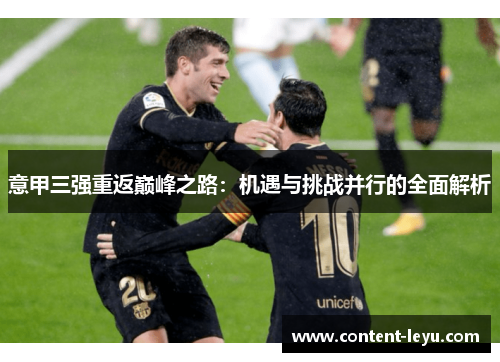 意甲三强重返巅峰之路：机遇与挑战并行的全面解析