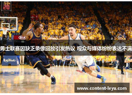 勇士联赛因缺乏录像回放引发热议 观众与媒体纷纷表达不满