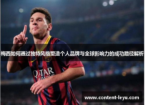 梅西如何通过独特风格塑造个人品牌与全球影响力的成功路径解析