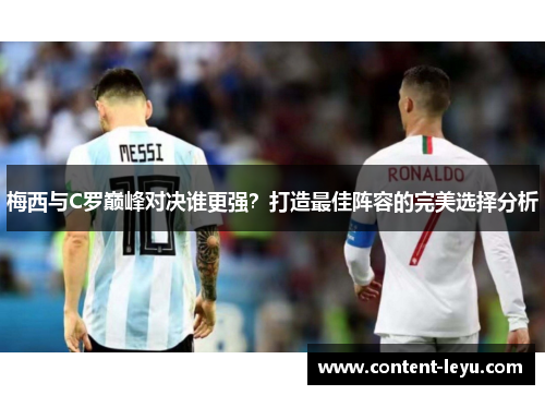 梅西与C罗巅峰对决谁更强？打造最佳阵容的完美选择分析