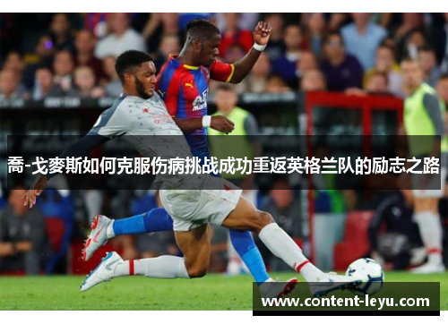 喬-戈麥斯如何克服伤病挑战成功重返英格兰队的励志之路