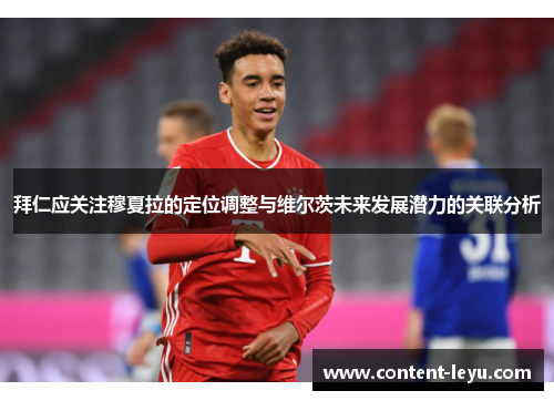 拜仁应关注穆夏拉的定位调整与维尔茨未来发展潜力的关联分析