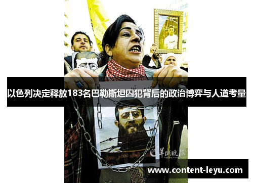 以色列决定释放183名巴勒斯坦囚犯背后的政治博弈与人道考量
