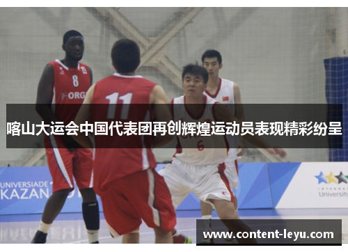 喀山大运会中国代表团再创辉煌运动员表现精彩纷呈