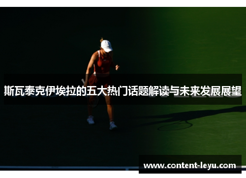 斯瓦泰克伊埃拉的五大热门话题解读与未来发展展望