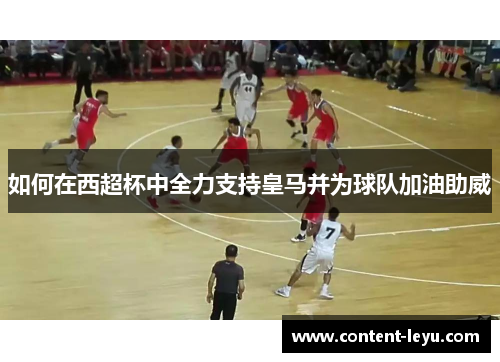 如何在西超杯中全力支持皇马并为球队加油助威