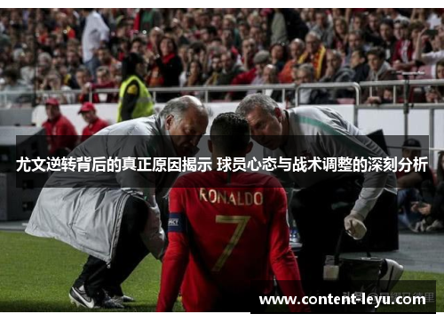 尤文逆转背后的真正原因揭示 球员心态与战术调整的深刻分析