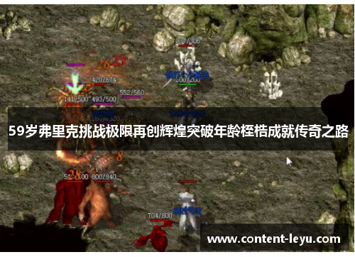 59岁弗里克挑战极限再创辉煌突破年龄桎梏成就传奇之路