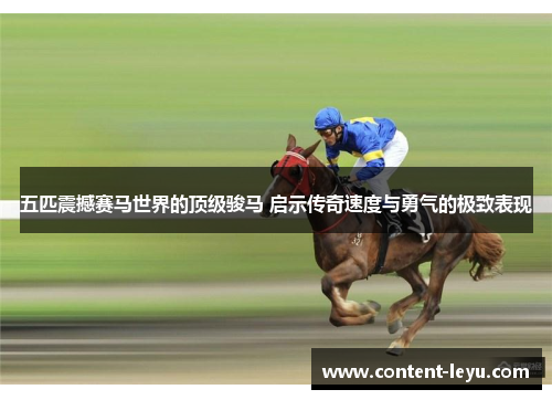五匹震撼赛马世界的顶级骏马 启示传奇速度与勇气的极致表现