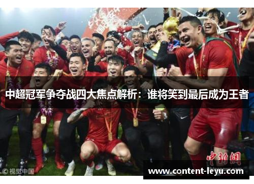 中超冠军争夺战四大焦点解析：谁将笑到最后成为王者