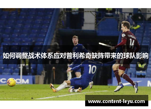 如何调整战术体系应对普利希奇缺阵带来的球队影响