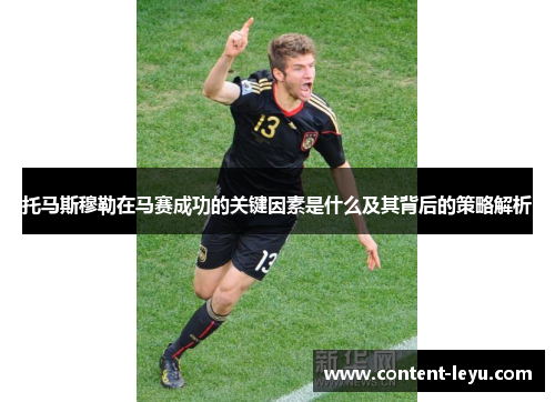 托马斯穆勒在马赛成功的关键因素是什么及其背后的策略解析