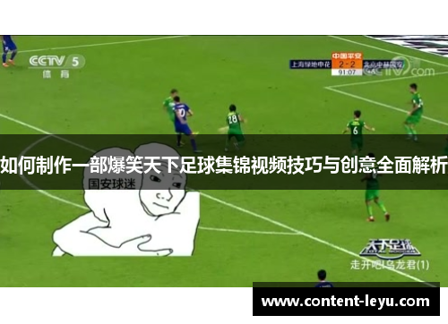 如何制作一部爆笑天下足球集锦视频技巧与创意全面解析