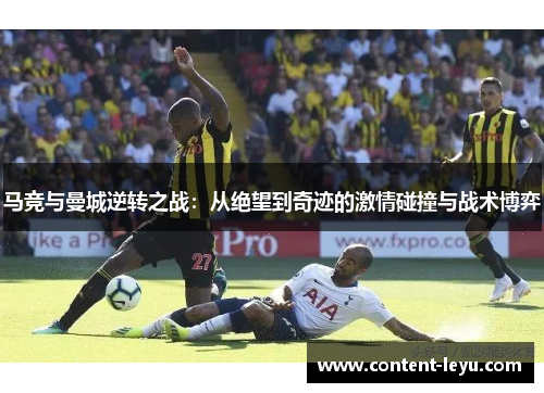 马竞与曼城逆转之战：从绝望到奇迹的激情碰撞与战术博弈